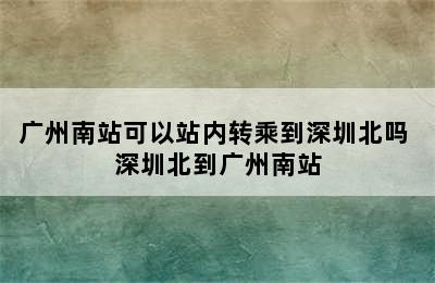 广州南站可以站内转乘到深圳北吗 深圳北到广州南站